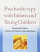Psychotherapy with Infants and Young Children: Repairing the Effects of Stress and Trauma on Early Attachment