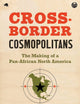 Cross-Border Cosmopolitans: The Making of a Pan-African North America