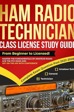 Ham Radio Technician Class License Study Guide: From Beginner to Licensed! Master the Fundamentals of Amateur Radio, Ace the FCC Exam and Get on the ... Confidence (Ham Radio License Study Guides)