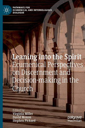 Leaning into the Spirit: Ecumenical Perspectives on Discernment and Decision-making in the Church (Pathways for Ecumenical and Interreligious Dialogue)