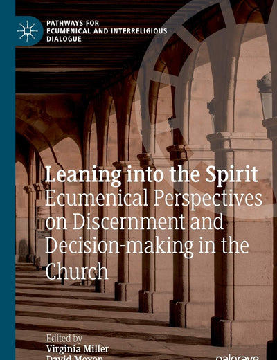 Leaning into the Spirit: Ecumenical Perspectives on Discernment and Decision-making in the Church (Pathways for Ecumenical and Interreligious Dialogue)