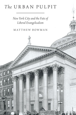 The Urban Pulpit: New York City and the Fate of Liberal Evangelicalism