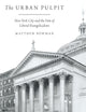 The Urban Pulpit: New York City and the Fate of Liberal Evangelicalism