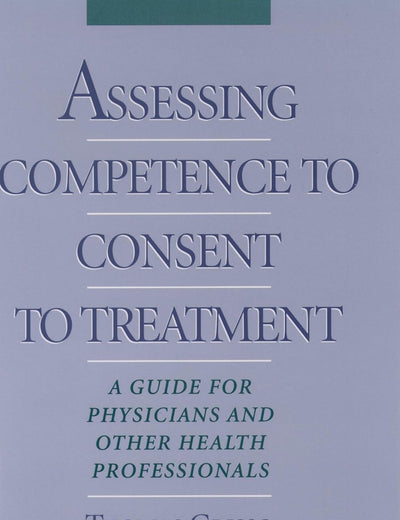 Assessing Competence to Consent to Treatment: A Guide for Physicians and Other Health Professionals