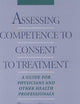 Assessing Competence to Consent to Treatment: A Guide for Physicians and Other Health Professionals