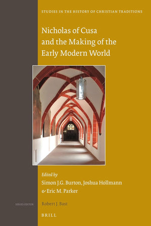 Nicholas of Cusa and the Making of the Early Modern World (Studies in the History of Christian Traditions, 190)