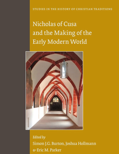 Nicholas of Cusa and the Making of the Early Modern World (Studies in the History of Christian Traditions, 190)