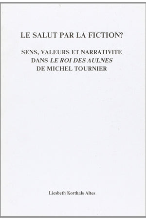 Le Salut par la fiction?: Sens, valeurs et narrativité dans Le Roi des Aulnes de Michel Tournier