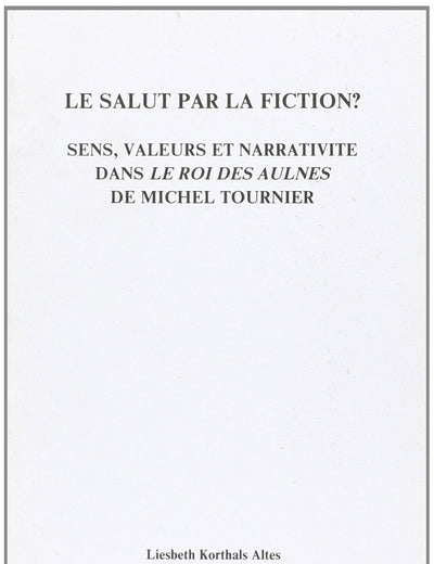 Le Salut par la fiction?: Sens, valeurs et narrativité dans Le Roi des Aulnes de Michel Tournier