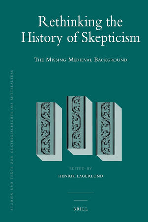 Rethinking the History of Skepticism: The Missing Medieval Background (Studien und Texte zur Geistesgeschichte des Mittelalters, 103)