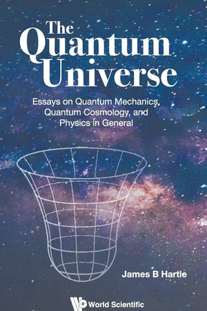 The Quantum Universe: The: Essays on Quantum Mechanics