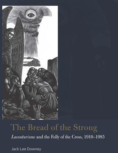 The Bread of the Strong: Lacouturisme and the Folly of the Cross, 1910-1985 (Catholic Practice in North America (FUP))