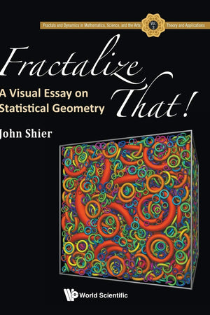 FRACTALIZE THAT! : A VISUAL ESSAY ON STATISTICAL GEOMETRY (Fractals and Dynamics in Mathematics, Science, and the Arts:)