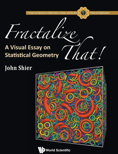 FRACTALIZE THAT! : A VISUAL ESSAY ON STATISTICAL GEOMETRY (Fractals and Dynamics in Mathematics, Science, and the Arts:)