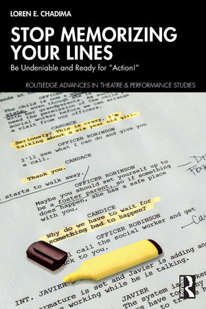 Stop Memorizing Your Lines: Be Undeniable and Ready for “Action!” (Routledge Advances in Theatre & Performance Studies)