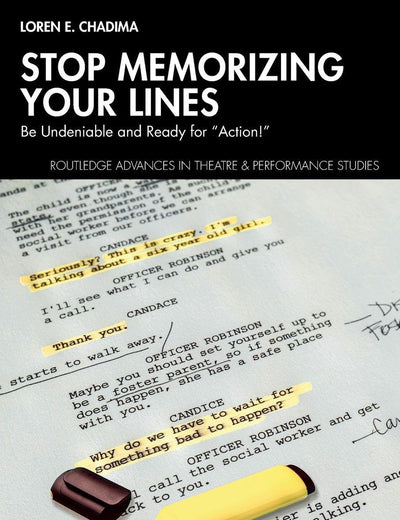 Stop Memorizing Your Lines: Be Undeniable and Ready for “Action!” (Routledge Advances in Theatre & Performance Studies)