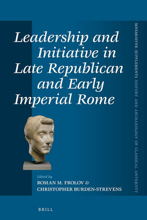 Leadership and Initiative in Late Republican and Early Imperial Rome (Mnemosyne, Supplements, 453)