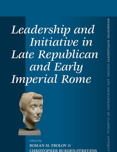 Leadership and Initiative in Late Republican and Early Imperial Rome (Mnemosyne, Supplements, 453)