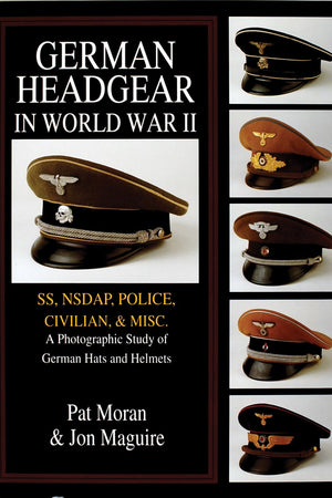 German Headgear in World War II: SS/NSDAP/Police/Civilian/Misc.: A Photographic Study of German Hats and Helmets