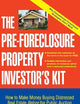 The Pre-Foreclosure Property Investor's Kit: How to Make Money Buying Distressed Real Estate -- Before the Public Auction