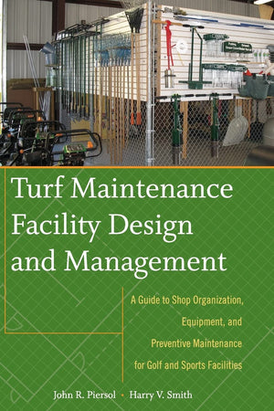 Turf Maintenance Facility Design and Management: A Guide to Shop Organization, Equipment, and Preventive Maintenance for Golf and Sports Facilities