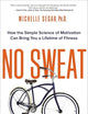 No Sweat: How the Simple Science of Motivation Can Bring You a Lifetime of Fitness