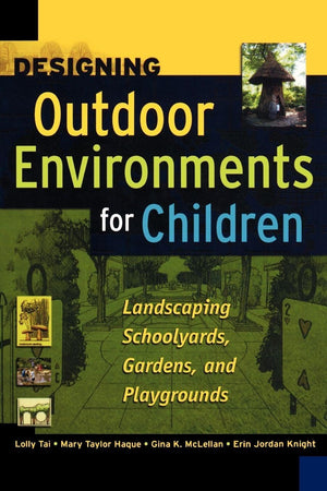 Designing Outdoor Environments for Children: Landscaping School Yards, Gardens and Playgrounds