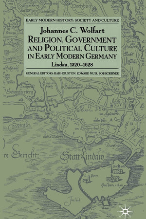 Religion, Government and Political Culture in Early Modern Germany: Lindau, 1520-1628 (Early Modern History: Society and Culture)