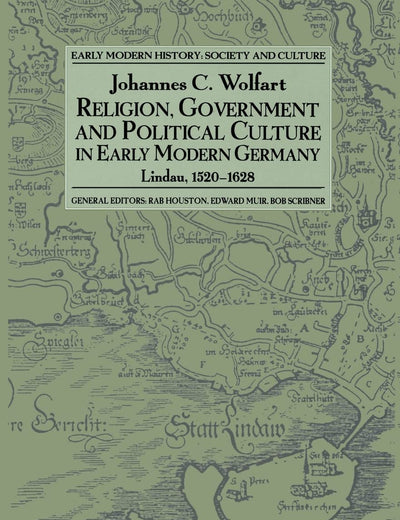 Religion, Government and Political Culture in Early Modern Germany: Lindau, 1520-1628 (Early Modern History: Society and Culture)