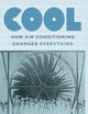 Cool: How Air Conditioning Changed Everything