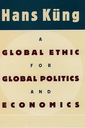 A Global Ethic for Global Politics and Economics