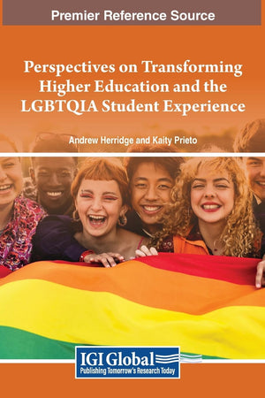 Perspectives on Transforming Higher Education and the LGBTQIA Student Experience (Advances in Higher Education and Professional Development)