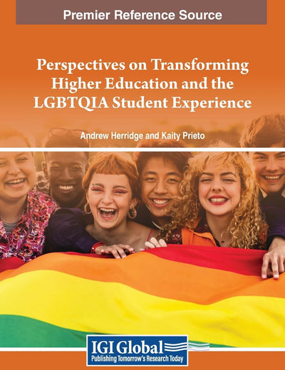 Perspectives on Transforming Higher Education and the LGBTQIA Student Experience (Advances in Higher Education and Professional Development)