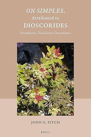 On Simples, Attributed to Dioscorides: Introduction, Translation, Concordances (Studies in Ancient Medicine, 57)
