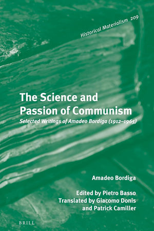 The Science and Passion of Communism: Selected Writings of Amadeo Bordiga (1912–1965) (Historical Materialism Book Series, 209)