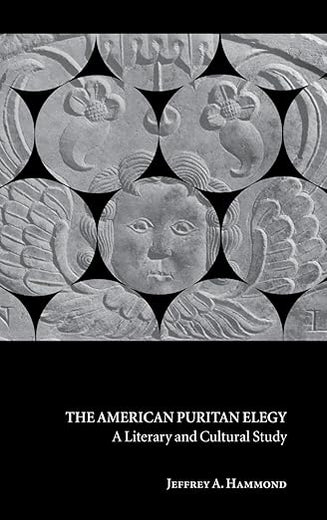 The American Puritan Elegy: A Literary and Cultural Study (Cambridge Studies in American Literature and Culture, Series Number 123)