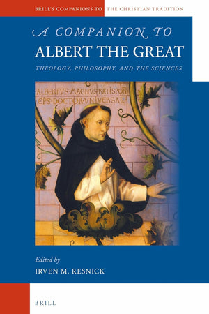 A Companion to Albert the Great: Theology, Philosophy, and the Sciences (Brill's Companions to the Christian Tradition, 38)