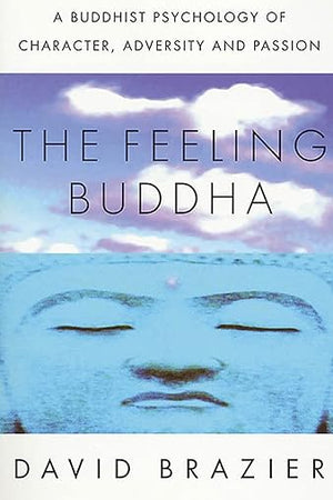 The Feeling Buddha: A Buddhist Psychology of Character, Adversity and Passion