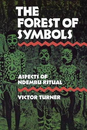 The Forest of Symbols: Aspects of Ndembu Ritual