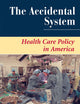 The Accidental System: Health Care Policy In America