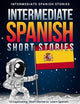 Intermediate Spanish Short Stories: 10 Captivating Short Stories to Learn Spanish & Grow Your Vocabulary the Fun Way! (Spanish Edition)