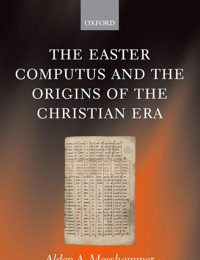The Easter Computus and the Origins of the Christian Era (Oxford Early Christian Studies)