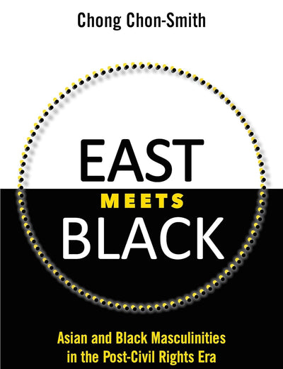 East Meets Black: Asian and Black Masculinities in the Post-Civil Rights Era