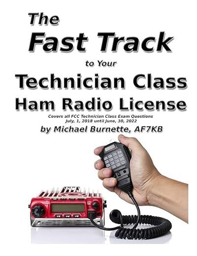 The Fast Track to Your Technician Class Ham Radio License: Covers all FCC Technician Class Exam Questions July 1, 2018 until June 30, 2022 (Fast Track Ham License Series)