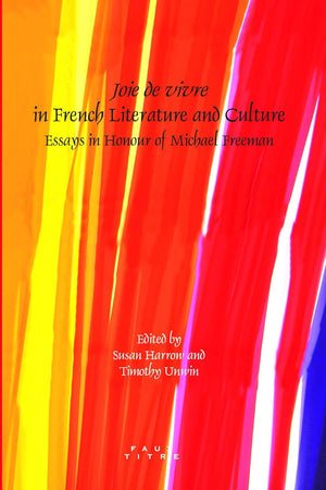 Joie de vivre in French Literature and Culture: Essays in Honour of Michael Freeman (Faux Titre, 331)