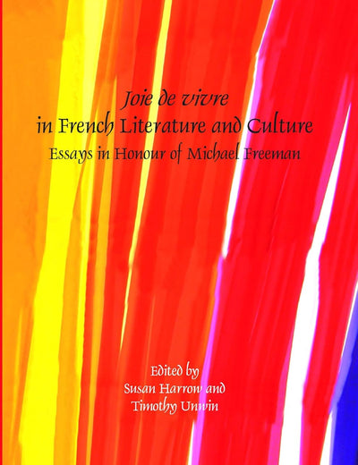 Joie de vivre in French Literature and Culture: Essays in Honour of Michael Freeman (Faux Titre, 331)