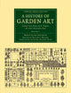 A History of Garden Art: From the Earliest Times to the Present Day (Cambridge Library Collection - Botany and Horticulture) (Volume 1)
