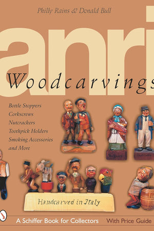 ANRI Woodcarvings: Bottle Stoppers, Corkscrews, Nutcrackers, Toothpick Holders, Smoking Accessories, and More (Schiffer Book for Collectors with Price Guide)