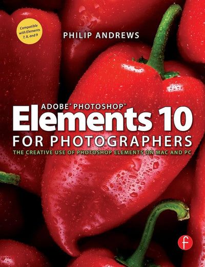 Adobe Photoshop Elements 10 for Photographers: The Creative use of Photoshop Elements on Mac and PC