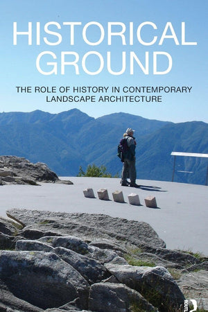 Historical Ground: The role of history in contemporary landscape architecture